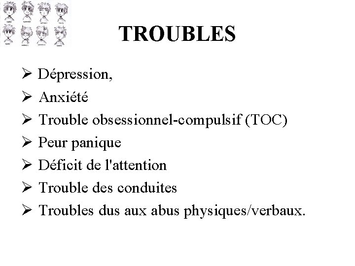 TROUBLES Ø Dépression, Ø Anxiété Ø Trouble obsessionnel-compulsif (TOC) Ø Peur panique Ø Déficit