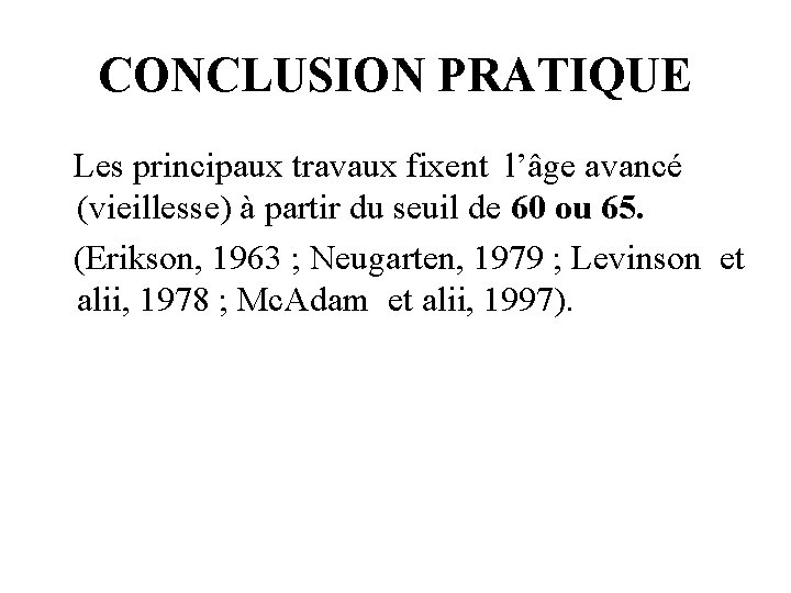 CONCLUSION PRATIQUE Les principaux travaux fixent l’âge avancé (vieillesse) à partir du seuil de