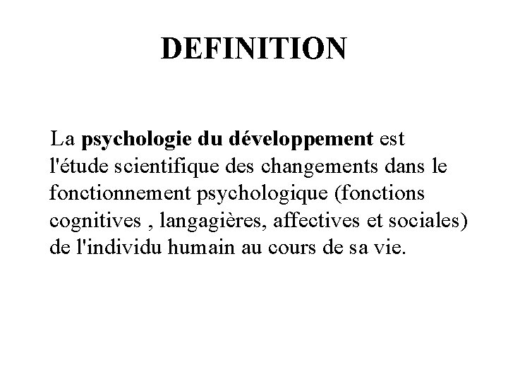 DEFINITION La psychologie du développement est l'étude scientifique des changements dans le fonctionnement psychologique