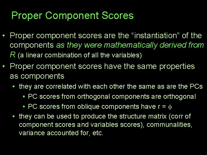 Proper Component Scores • Proper component scores are the “instantiation” of the components as