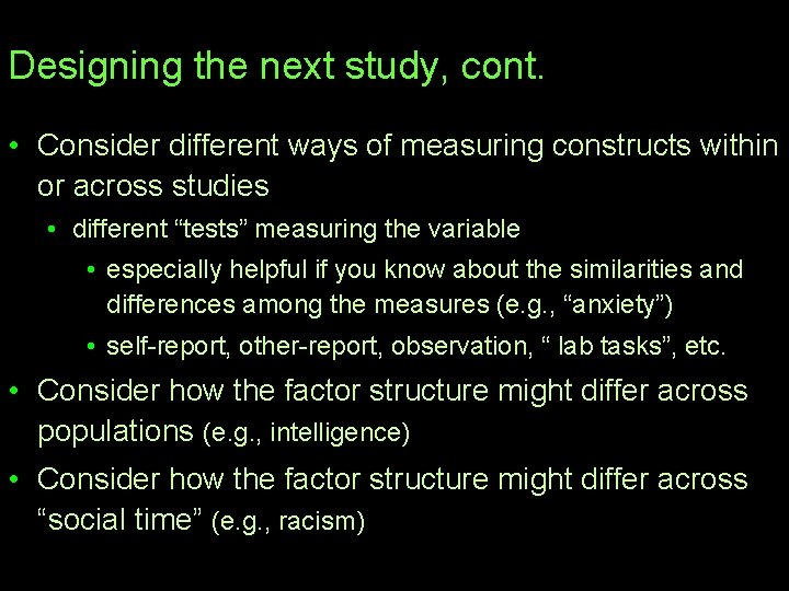 Designing the next study, cont. • Consider different ways of measuring constructs within or