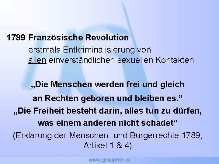 1789 Französische Revolution erstmals Entkriminalisierung von allen einverständlichen sexuellen Kontakten „Die Menschen werden frei