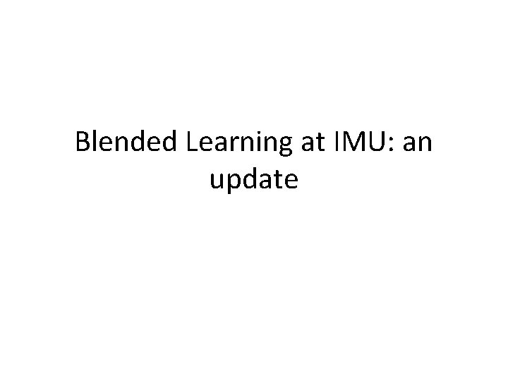 Blended Learning at IMU: an update 