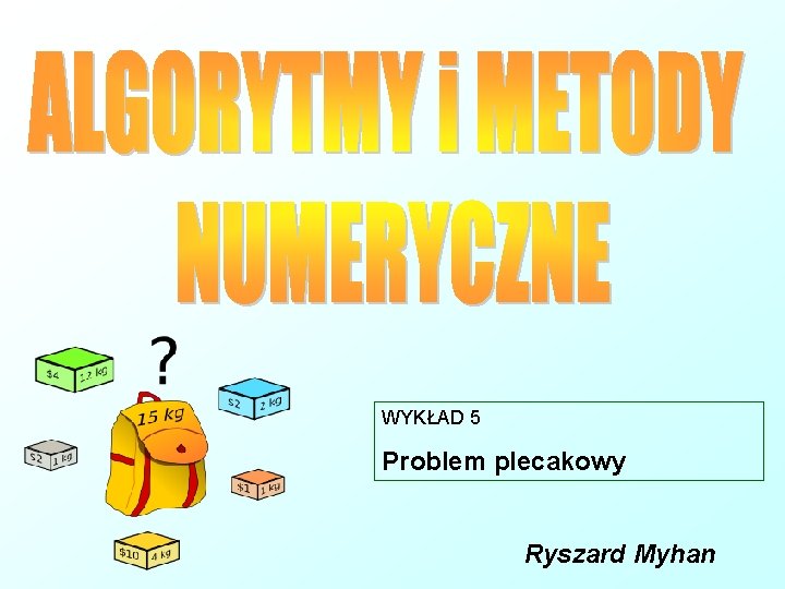 WYKŁAD 5 Problem plecakowy Ryszard Myhan 