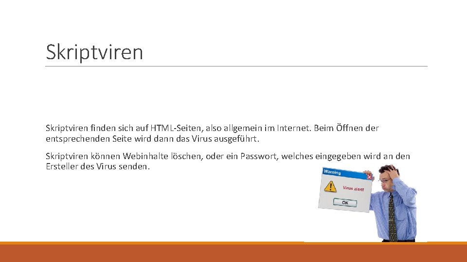 Skriptviren finden sich auf HTML-Seiten, also allgemein im Internet. Beim Öffnen der entsprechenden Seite Skriptviren finden sich auf HTML-Seiten, also allgemein im Internet. Beim Öffnen der entsprechenden Seite