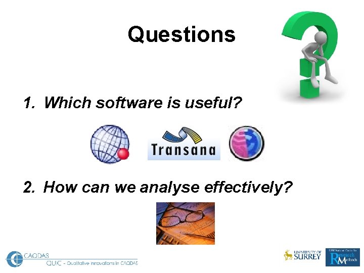 Questions 1. Which software is useful? 2. How can we analyse effectively? 