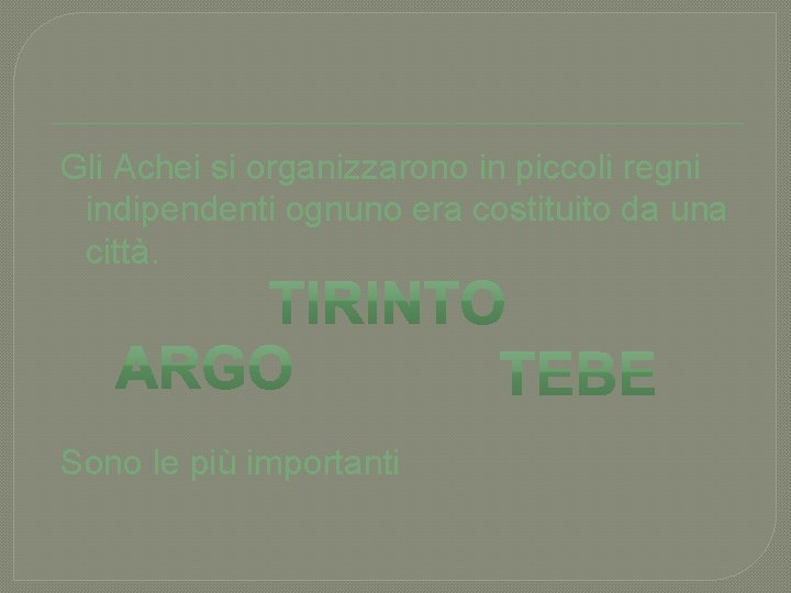 Gli Achei si organizzarono in piccoli regni indipendenti ognuno era costituito da una città.