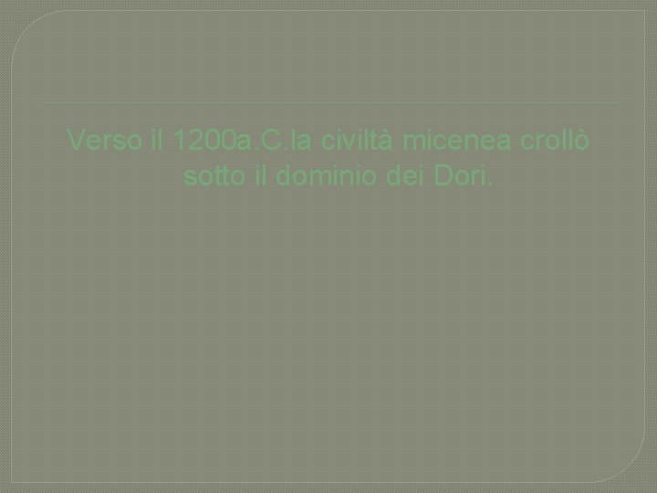 Verso il 1200 a. C. la civiltà micenea crollò sotto il dominio dei Dori.