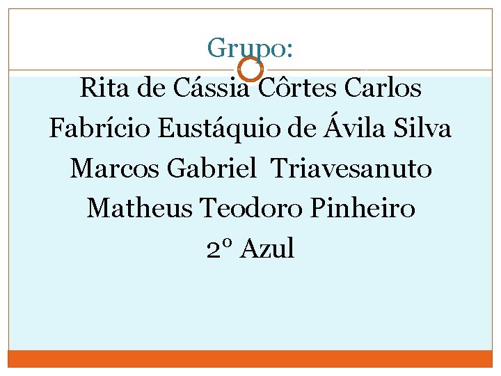 Grupo: Rita de Cássia Côrtes Carlos Fabrício Eustáquio de Ávila Silva Marcos Gabriel Triavesanuto