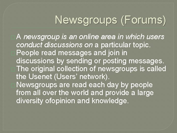 Newsgroups (Forums) �A newsgroup is an online area in which users conduct discussions on