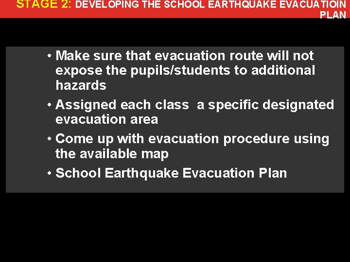 STAGE 2: DEVELOPING THE SCHOOL EARTHQUAKE EVACUATIOIN PLAN • Make sure that evacuation route