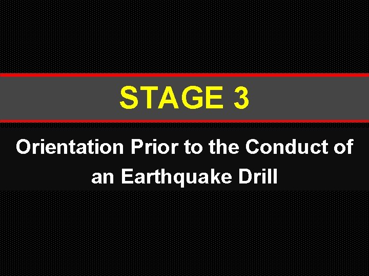 STAGE 3 Orientation Prior to the Conduct of an Earthquake Drill 