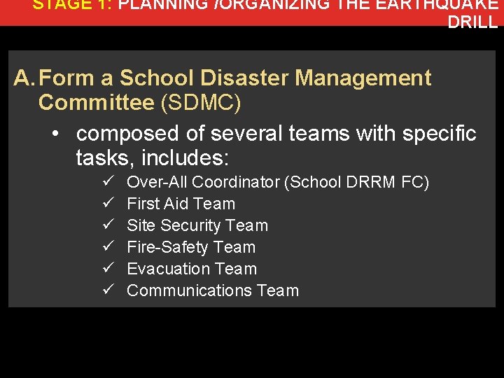 STAGE 1: PLANNING /ORGANIZING THE EARTHQUAKE DRILL A. Form a School Disaster Management Committee