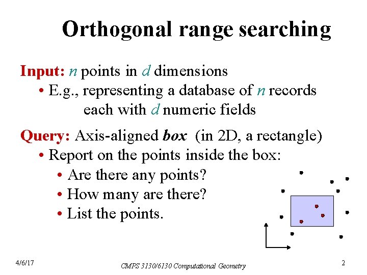 Orthogonal range searching Input: n points in d dimensions • E. g. , representing