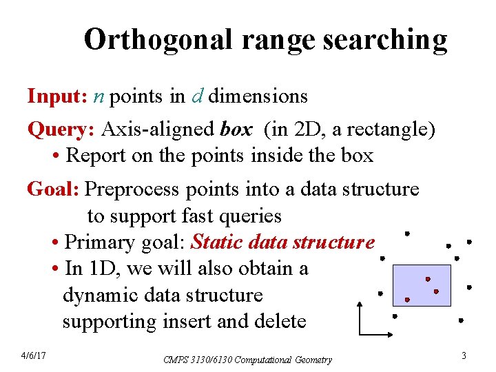 Orthogonal range searching Input: n points in d dimensions Query: Axis-aligned box (in 2