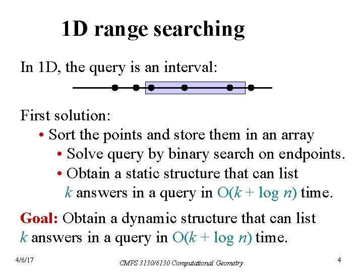 1 D range searching In 1 D, the query is an interval: First solution: