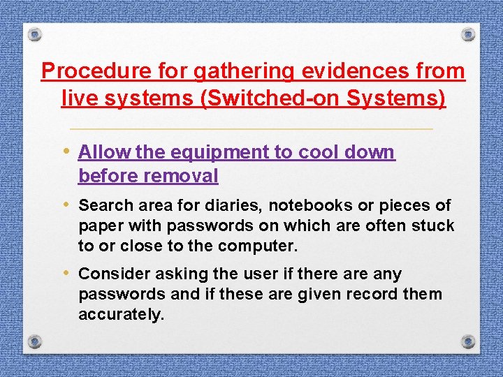 Procedure for gathering evidences from live systems (Switched-on Systems) • Allow the equipment to Procedure for gathering evidences from live systems (Switched-on Systems) • Allow the equipment to