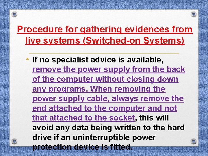 Procedure for gathering evidences from live systems (Switched-on Systems) • If no specialist advice Procedure for gathering evidences from live systems (Switched-on Systems) • If no specialist advice