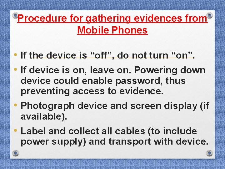 Procedure for gathering evidences from Mobile Phones • If the device is “off”, do Procedure for gathering evidences from Mobile Phones • If the device is “off”, do