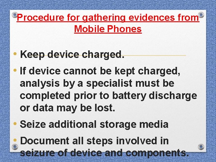 Procedure for gathering evidences from Mobile Phones • Keep device charged. • If device Procedure for gathering evidences from Mobile Phones • Keep device charged. • If device