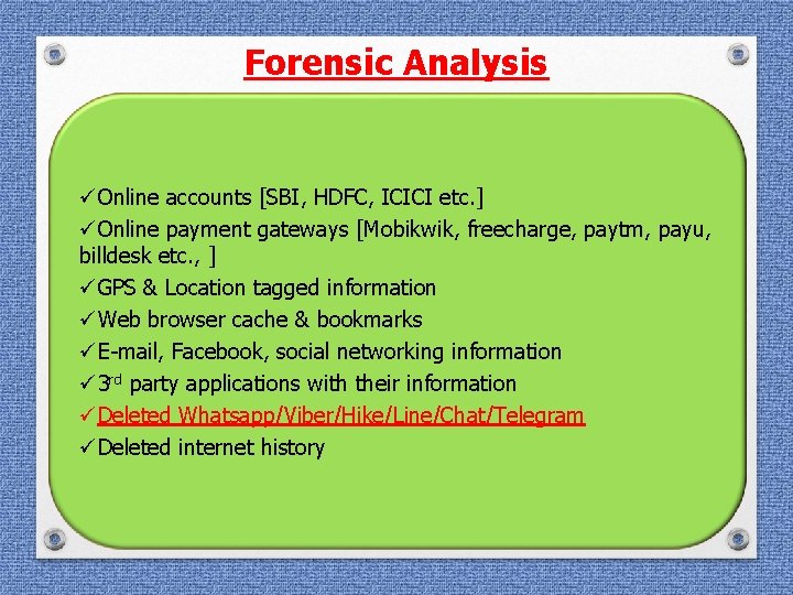 Forensic Analysis üOnline accounts [SBI, HDFC, ICICI etc. ] üOnline payment gateways [Mobikwik, freecharge,
