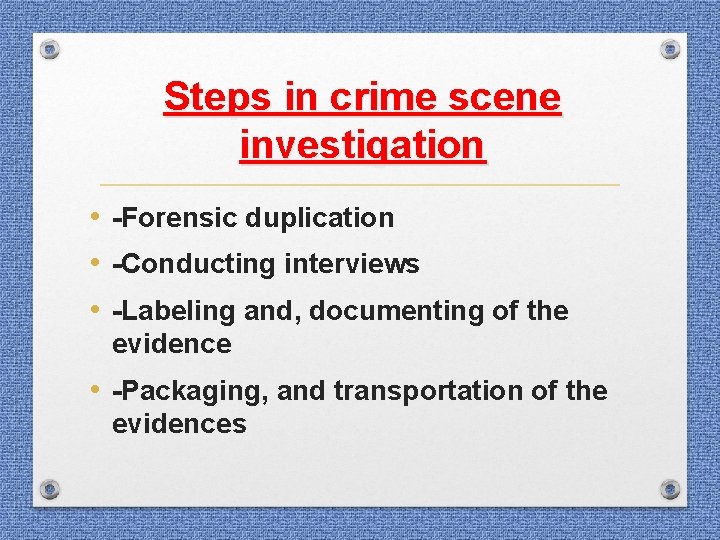 Steps in crime scene investigation • -Forensic duplication • -Conducting interviews • -Labeling and, Steps in crime scene investigation • -Forensic duplication • -Conducting interviews • -Labeling and,
