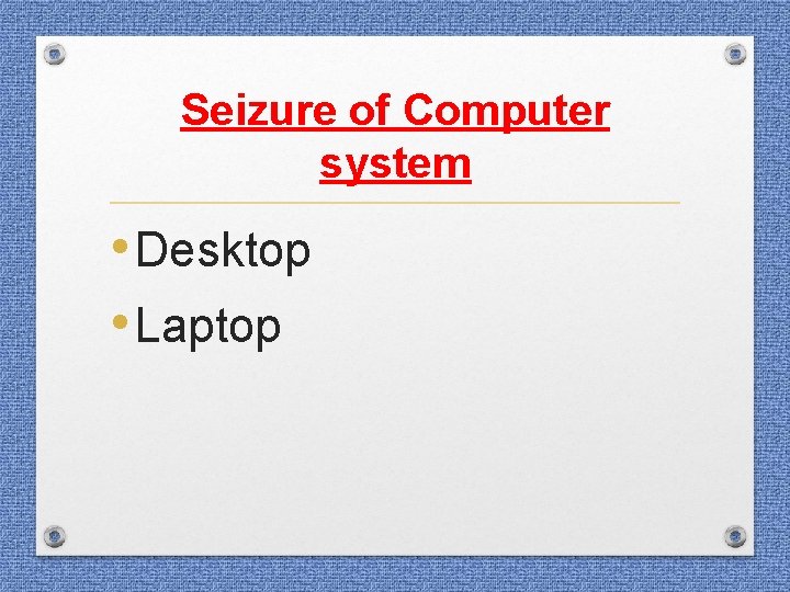 Seizure of Computer system • Desktop • Laptop Seizure of Computer system • Desktop • Laptop