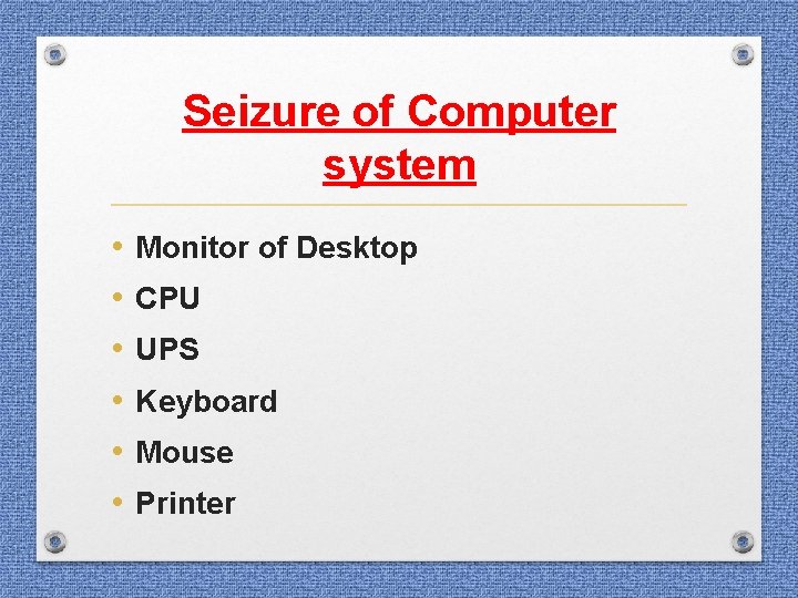 Seizure of Computer system • • • Monitor of Desktop CPU UPS Keyboard Mouse Seizure of Computer system • • • Monitor of Desktop CPU UPS Keyboard Mouse