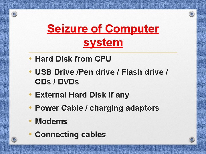 Seizure of Computer system • Hard Disk from CPU • USB Drive /Pen drive Seizure of Computer system • Hard Disk from CPU • USB Drive /Pen drive
