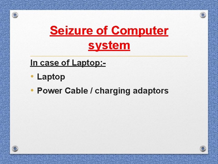 Seizure of Computer system In case of Laptop: - • Laptop • Power Cable Seizure of Computer system In case of Laptop: - • Laptop • Power Cable