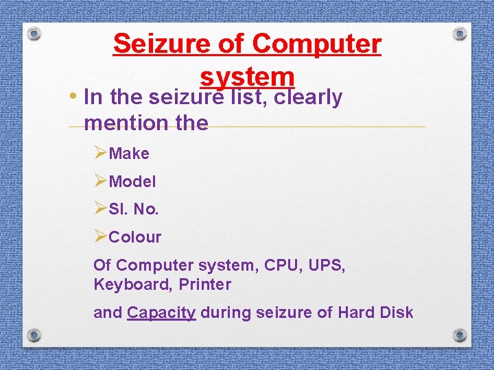 Seizure of Computer system • In the seizure list, clearly mention the ØMake ØModel Seizure of Computer system • In the seizure list, clearly mention the ØMake ØModel