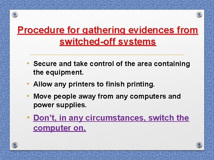 Procedure for gathering evidences from switched-off systems • Secure and take control of the Procedure for gathering evidences from switched-off systems • Secure and take control of the