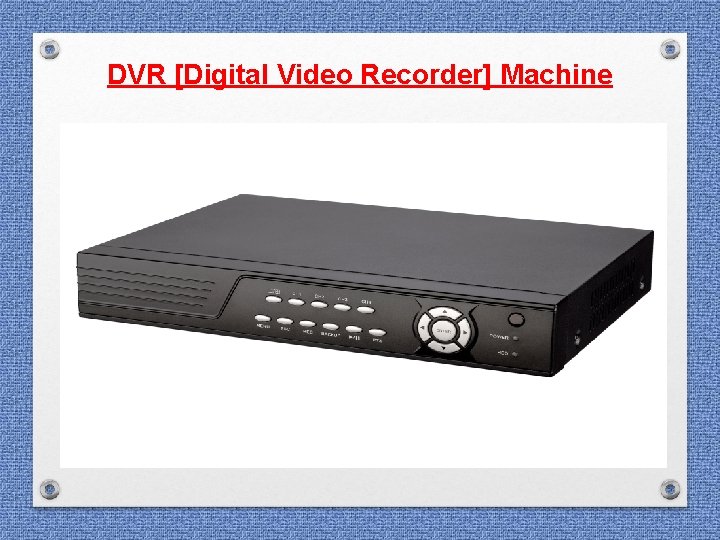 DVR [Digital Video Recorder] Machine 