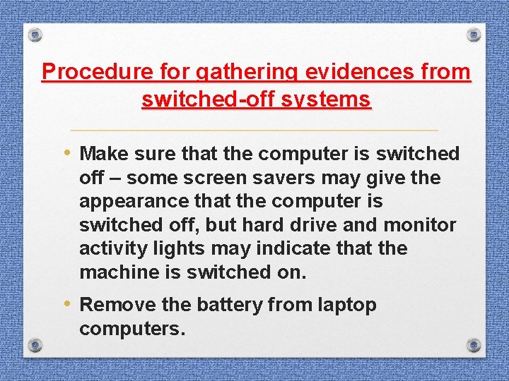 Procedure for gathering evidences from switched-off systems • Make sure that the computer is Procedure for gathering evidences from switched-off systems • Make sure that the computer is