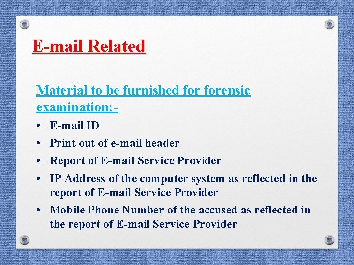 E-mail Related Material to be furnished forensic examination: • • E-mail ID Print out E-mail Related Material to be furnished forensic examination: • • E-mail ID Print out