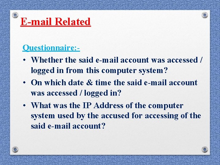 E-mail Related Questionnaire: • Whether the said e-mail account was accessed / logged in E-mail Related Questionnaire: • Whether the said e-mail account was accessed / logged in