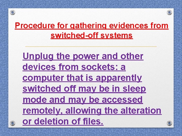 Procedure for gathering evidences from switched-off systems Unplug the power and other devices from Procedure for gathering evidences from switched-off systems Unplug the power and other devices from