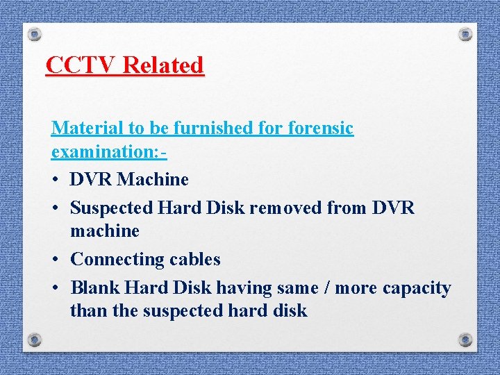 CCTV Related Material to be furnished forensic examination: • DVR Machine • Suspected Hard CCTV Related Material to be furnished forensic examination: • DVR Machine • Suspected Hard
