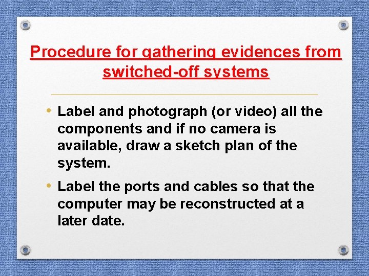 Procedure for gathering evidences from switched-off systems • Label and photograph (or video) all Procedure for gathering evidences from switched-off systems • Label and photograph (or video) all