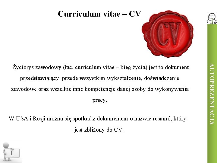 Curriculum vitae – CV przedstawiający przede wszystkim wykształcenie, doświadczenie zawodowe oraz wszelkie inne kompetencje