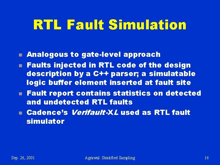 RTL Fault Simulation n n Analogous to gate-level approach Faults injected in RTL code RTL Fault Simulation n n Analogous to gate-level approach Faults injected in RTL code