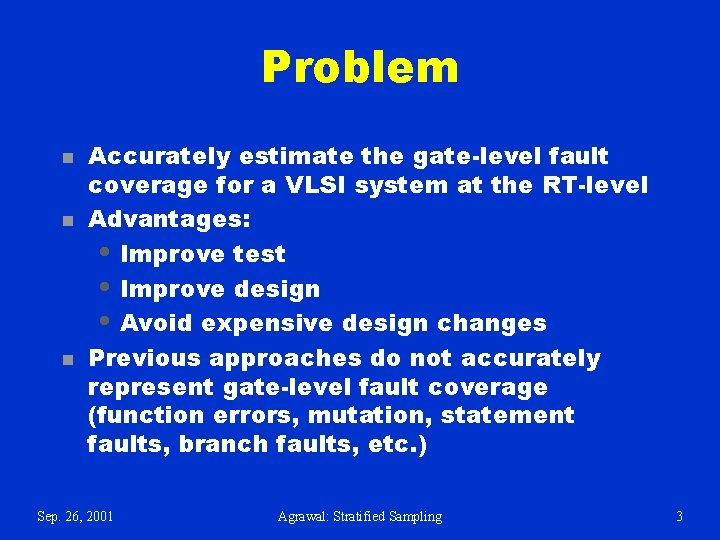 Problem n n n Accurately estimate the gate-level fault coverage for a VLSI system Problem n n n Accurately estimate the gate-level fault coverage for a VLSI system