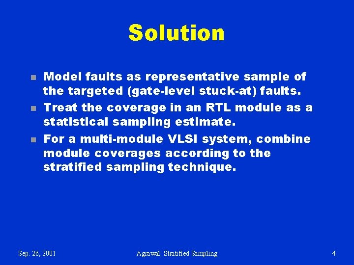 Solution n Model faults as representative sample of the targeted (gate-level stuck-at) faults. Treat Solution n Model faults as representative sample of the targeted (gate-level stuck-at) faults. Treat