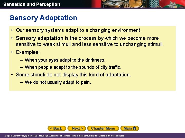 Sensation and Perception Sensory Adaptation • Our sensory systems adapt to a changing environment.