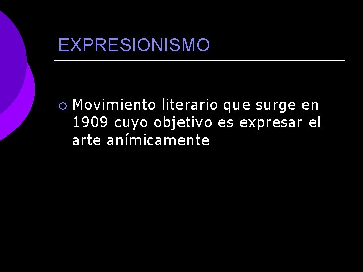 EXPRESIONISMO ¡ Movimiento literario que surge en 1909 cuyo objetivo es expresar el arte