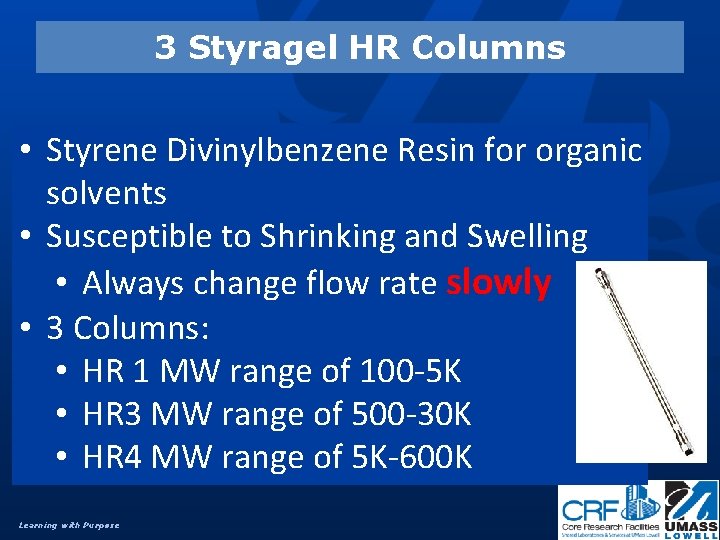 3 Styragel HR Columns • Styrene Divinylbenzene Resin for organic solvents • Susceptible to
