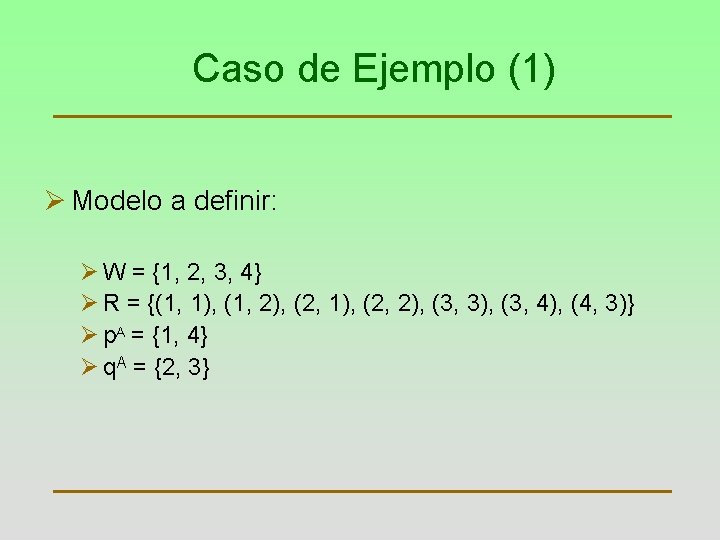 Caso de Ejemplo (1) Ø Modelo a definir: Ø W = {1, 2, 3,