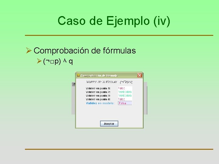 Caso de Ejemplo (iv) Ø Comprobación de fórmulas Ø (¬□p) ۸ q 