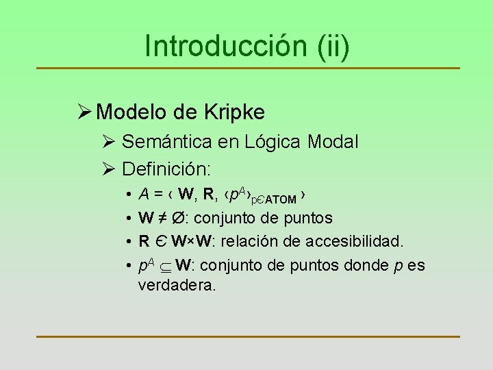 Introducción (ii) Ø Modelo de Kripke Ø Semántica en Lógica Modal Ø Definición: •