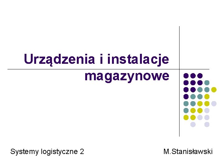 Urządzenia i instalacje magazynowe Systemy logistyczne 2 M. Stanisławski 